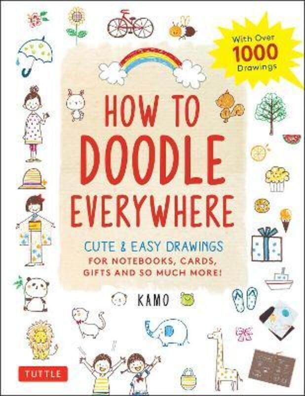 

How to Doodle Everywhere: Cute & Easy Drawings for Notebooks, Cards, Gifts and So Much More,Paperback, By:Kamo