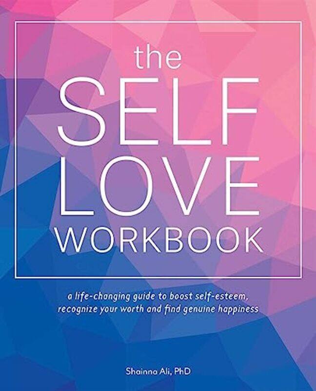 

The Self-love Workbook: A Life-Changing Guide to Boost Self-Esteem, Recognize Your Worth and Find Ge , Paperback by Ali, Shainna