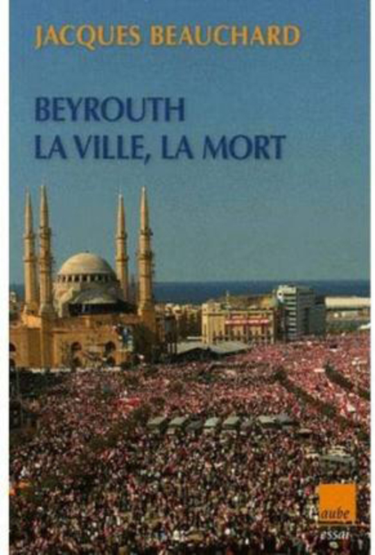 Beyrouth, la ville, la mort, Paperback Book, By: Jacques Beauchard