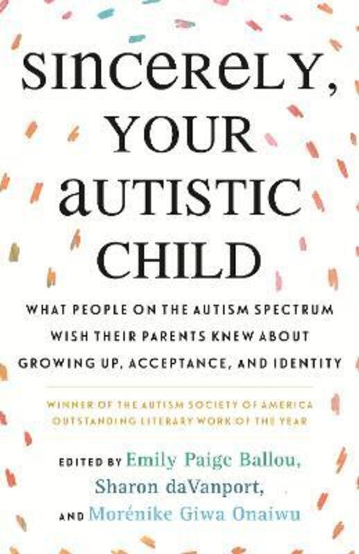 

Sincerely, Your Autistic Child: What People on the Autism Spectrum Wish Their Parents Knew About Gro.paperback,By :Ballou, Emily Paige