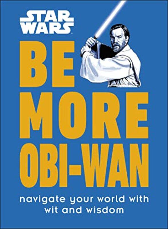 

Star Wars Be More Obi-Wan: Navigate Your World with Wit and Wisdom , Hardcover by Knox, Kelly