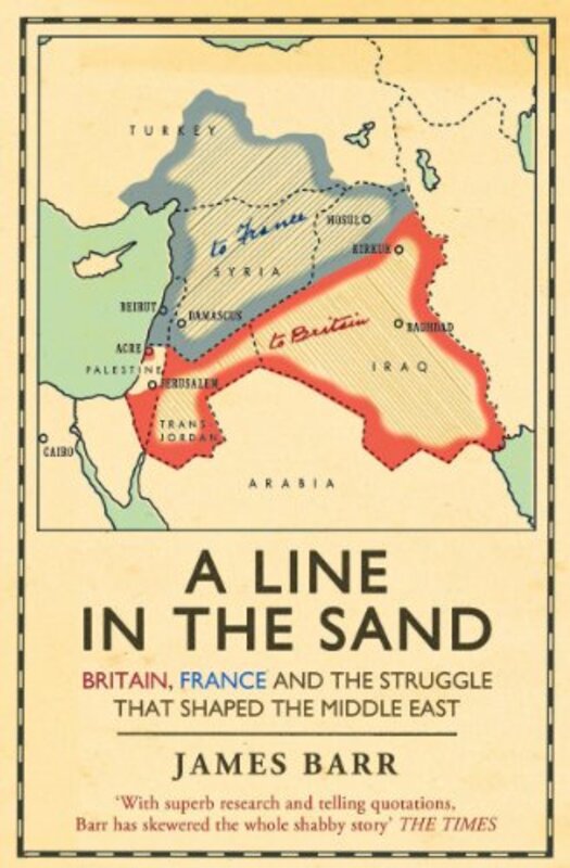 A Line in the Sand: Britain, France and the Struggle That Shaped the Middle East, Paperback Book, By: James Barr