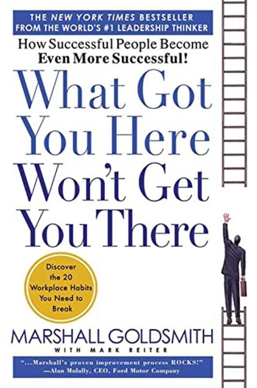 

What Got You Here Wont Get You There How Successful People Become Even More Successful By Marshall Goldsmith Hardcover