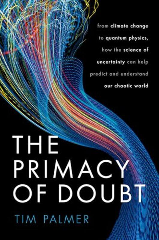 

The Primacy of Doubt by Tim Royal Society Research Professor in Climate Physics, Royal Society Research Professor in Climate Physics, University of Ox