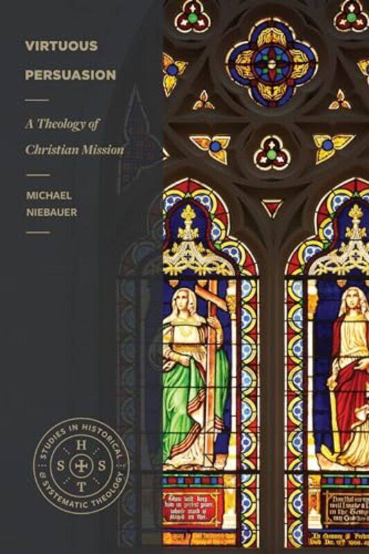 

Virtuous Persuasion A Theology of Christian Mission by Michael Niebauer-Paperback