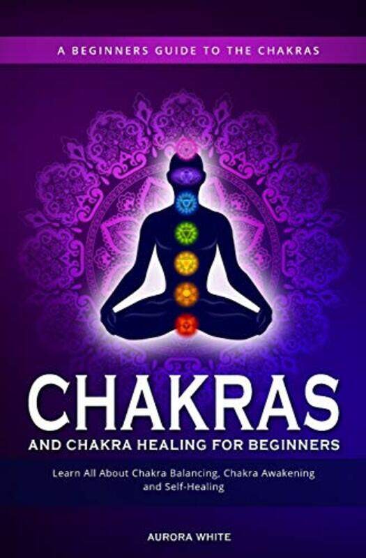 

Chakras and Chakra Healing for Beginners,Paperback,By:Aurora White