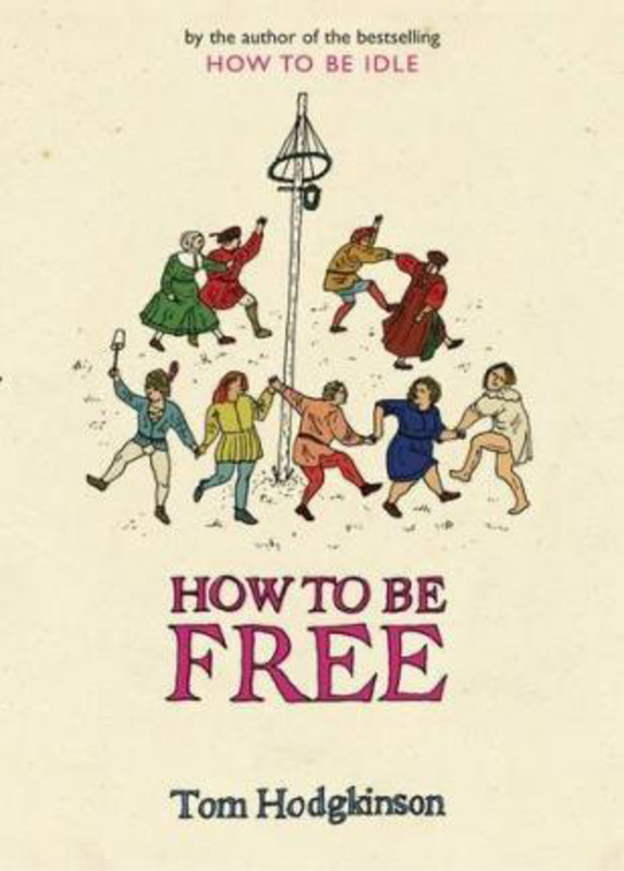 How to be Free, Hardcover Book, By: Tom Hodgkinson