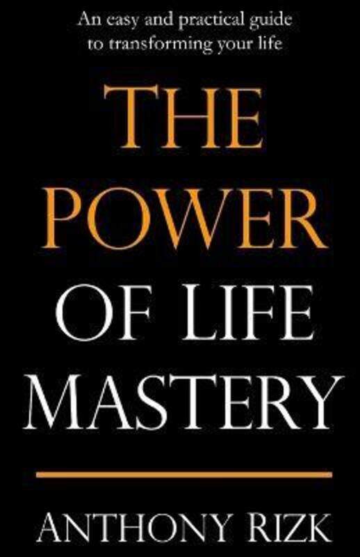 

The Power of Life Mastery: An easy and practical guide to transforming your life,Paperback, By:Rizk, Anthony