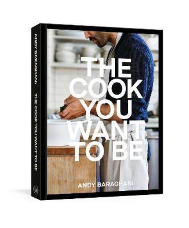 

The Cook You Want to Be: Recipes and Advice for Defining and Developing Your Cooking Style: A Cookbo.Hardcover,By :Baraghani, Andy