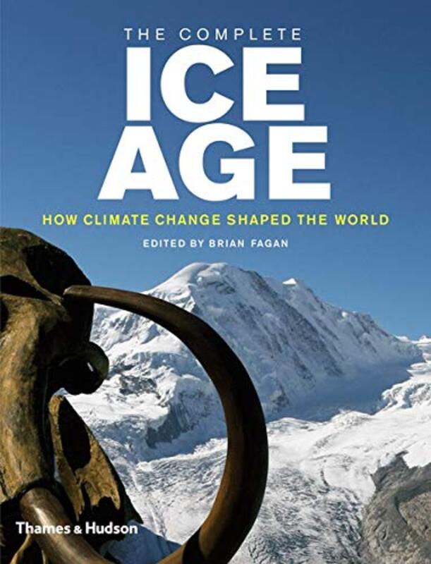 The Complete Ice Age: How Climate Change Shaped the World, Hardcover Book, By: Brian Fagan