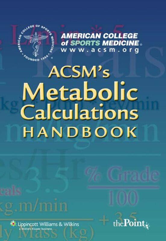 

ACSMs Metabolic Calculations Handbook by Pablo HidalgoJason FryKerrie DoughertyCurtis SaxtonDavid West ReynoldsRyder WindhamRichard ChasemoreHans Jens