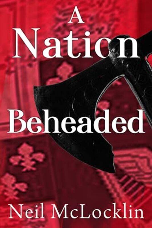 

A Nation Beheaded by Neil McLocklin-Paperback