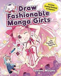 Draw Fashionable Manga Girls: An Anime Drawing Book for Beginners; Fun Trace & Draw Practice Pages! Paperback by Mizuna, Tomomi