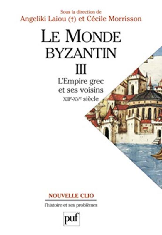 Le monde Byzantin, tome 3 : Lempire grec et ses voisins XIIIe-XVe si cle,Paperback by Collectif