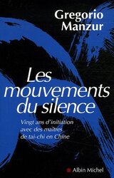 Les mouvements du silence : Vingt ans dinititaion avec des ma tres de tai-chi en Chine,Paperback by Gregorio Manzur