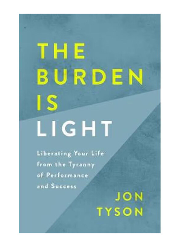 

The Burden is Light: Liberating your Life from the Tyranny of Performance and Success, Paperback Book, By: Jon Tyson