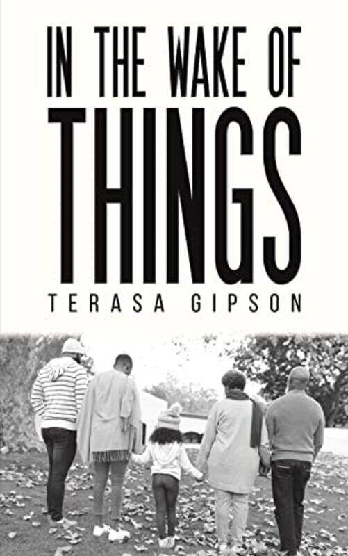 

In The Wake Of Things by Terasa Gipson-Paperback