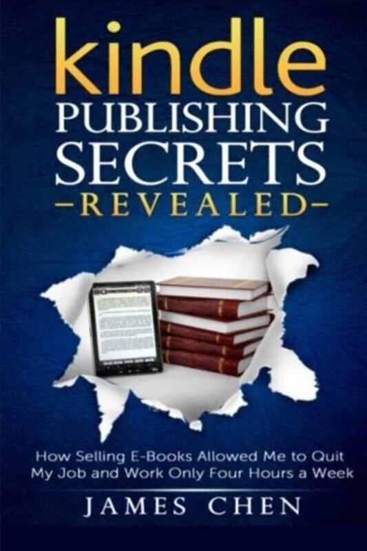 

Kindle Publishing Secrets Revealed: How Selling E-Books Allowed Me to Quit My Job and Work Only Four,Paperback by Chen, James
