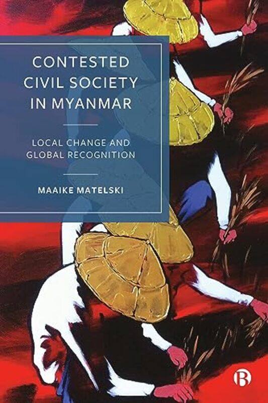

Contested Civil Society in Myanmar by Maaike Vrije Universiteit Amsterdam Matelski-Hardcover
