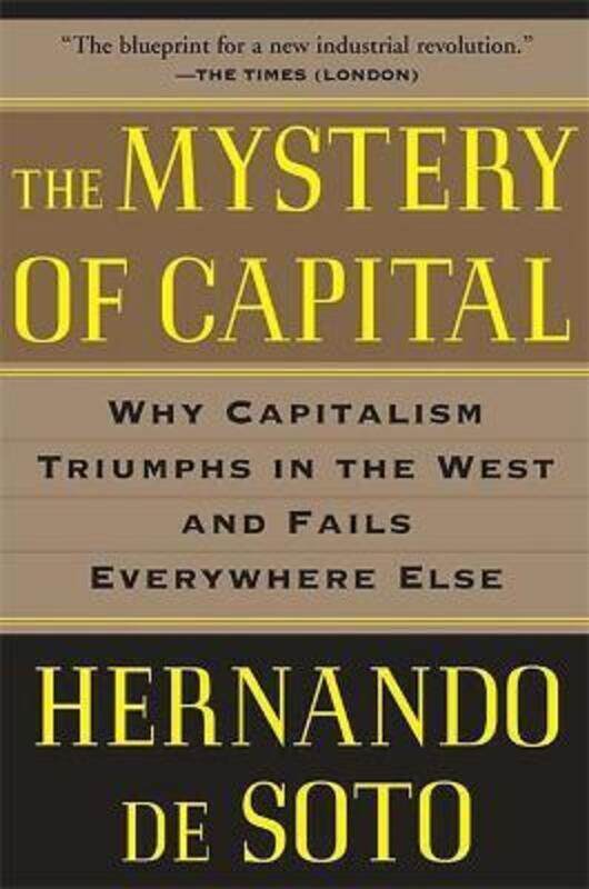 

The Mystery of Capital: Why Capitalism Triumphs in the West and Fails Everywhere Else,Paperback,BySoto, Hernando De