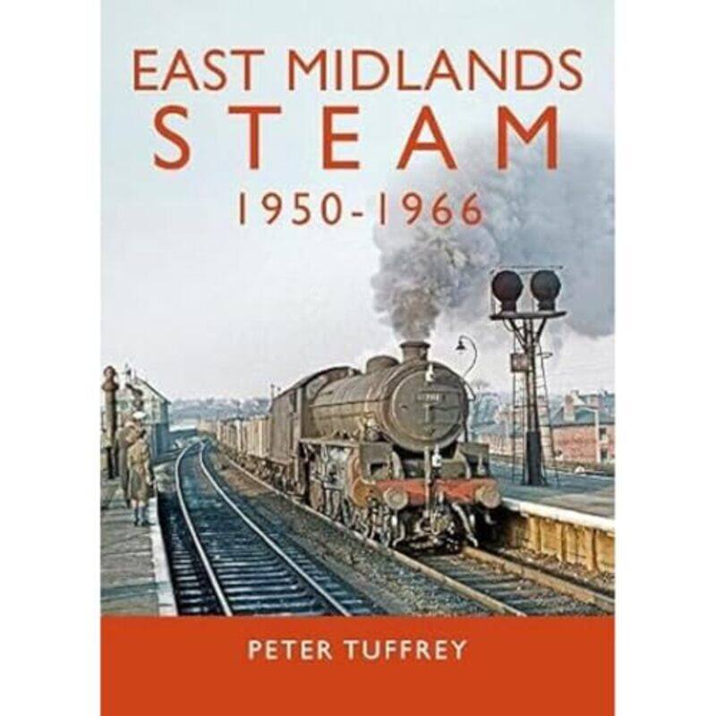 

East Midlands Steam 1950 1966 by Peter Tuffrey-Hardcover