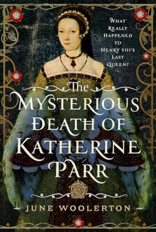 

The Mysterious Death of Katherine Parr by June Woolerton -Hardcover