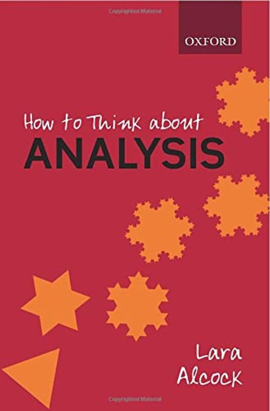 

How To Think About Analysis by Lara Alcock (Senior Lecturer, Senior Lecturer, Mathematics Education Centre, Loughborough University Paperback