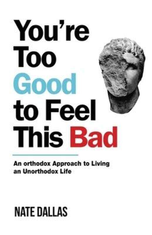 

You're Too Good to Feel This Bad: An Orthodox Approach to Living an Unorthodox Life.paperback,By :Dallas, Nate