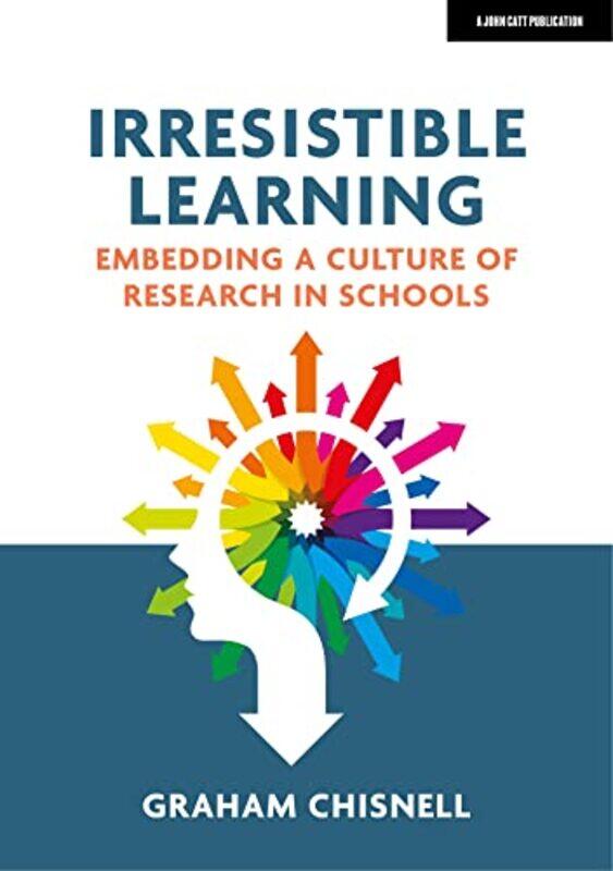 

Irresistible Learning Embedding a culture of research in schools by Graham Chisnell-Paperback