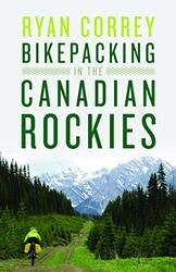 Bikepacking In The Canadian Rockies By Correy, Ryan Paperback