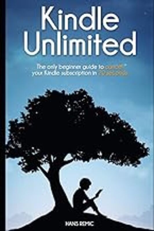 Cancel Kindle Unlimited The Only Beginner Guide To Cancel Your Kindle Subscription In 20 Second By Remic, Hans -Paperback