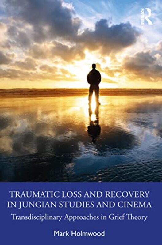 

Traumatic Loss and Recovery in Jungian Studies and Cinema by Mark Holmwood-Paperback