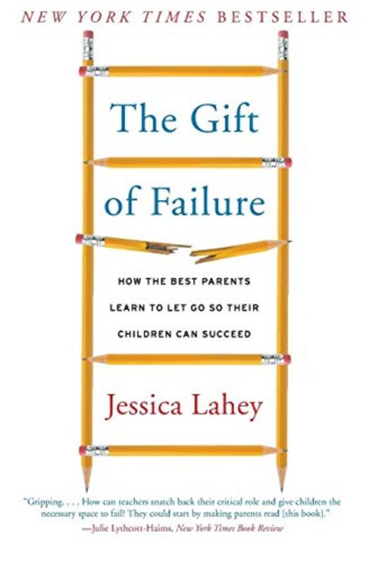 The Gift of Failure: How the Best Parents Learn to Let Go So Their Children Can Succeed , Paperback by Lahey, Jessica