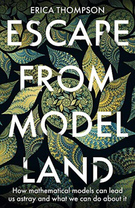 

Escape from Model Land: How Mathematical Models Can Lead Us Astray and What We Can Do About It,Hardcover,by:Thompson, Erica