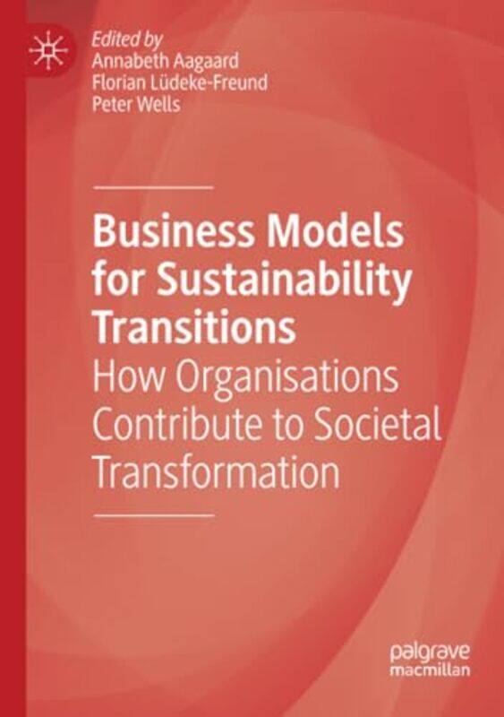 

Business Models for Sustainability Transitions by Annabeth AagaardFlorian Ludeke-FreundPeter Wells-Paperback