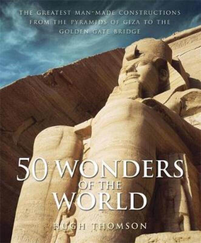 

50 Wonders of the World: The Greatest Man-made Constructions from the Pyramids of Giza to the Golden.Hardcover,By :Hugh Thomson