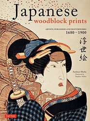 Japanese Woodblock Prints: Artists, Publishers And Masterworks: 1680 - 1900 By Marks, Andreas - Addiss, Stephen Hardcover