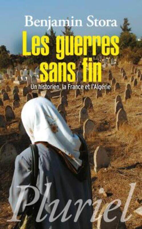 

LES GUERRES SANS FIN - UN HISTORIEN, LA FRANCE ET L'ALGERIE.paperback,By :STORA BENJAMIN