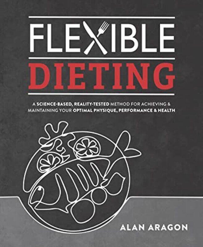 

Flexible Dieting by Alan Aragon-Paperback