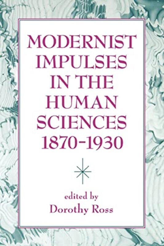 

Modernist Impulses in the Human Sciences 18701930 by Dorothy Ross-Paperback