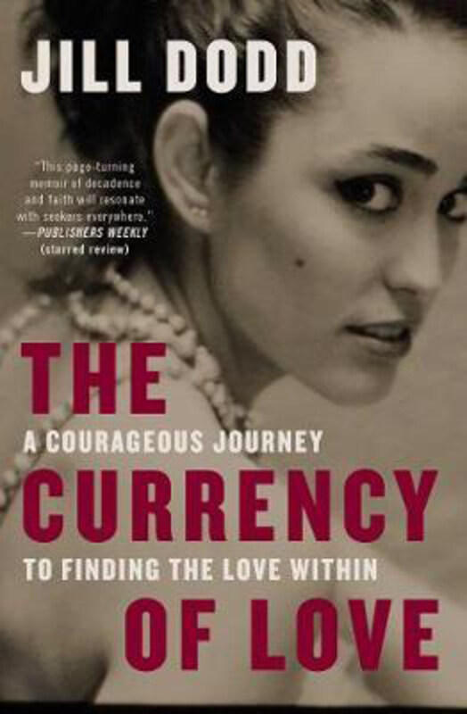 

The Currency of Love: A Courageous Journey to Finding the Love Within, Paperback Book, By: Jill Dodd