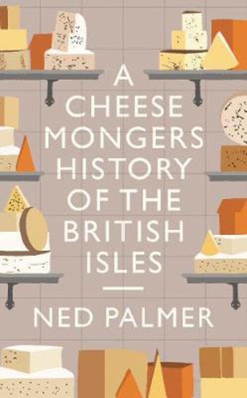 

A Cheesemonger's History of the British Isles, Hardcover Book, By: Ned Palmer