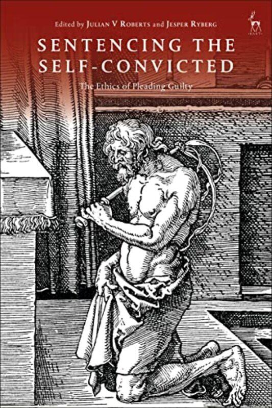 

Sentencing the SelfConvicted by Julian V University of Oxford, UK RobertsJesper Roskilde University, Denmark Ryberg-Hardcover