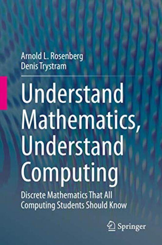 

Understand Mathematics Understand Computing by Arnold L RosenbergDenis Trystram-Hardcover