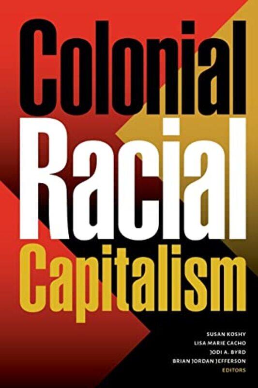 

Colonial Racial Capitalism by Susan KoshyLisa Marie CachoJodi A ByrdBrian Jordan Jefferson-Paperback