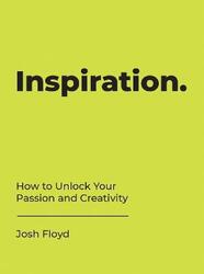 Inspiration: How to Unlock Your Passion and Creativity