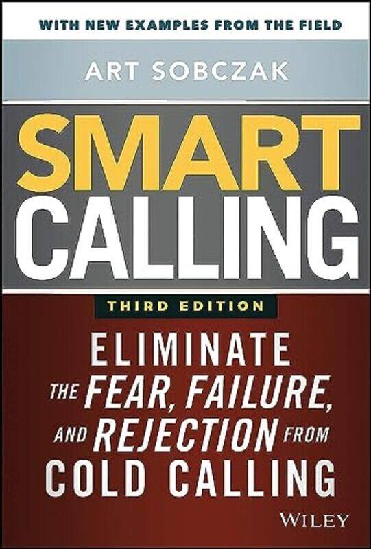 

Smart Calling 3e Eliminate the Fear Failure and Rejection from Cold Calling by A Sobczak Hardcover