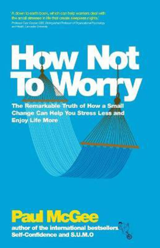 

How Not To Worry: The Remarkable Truth of How a Small Change Can Help You Stress Less and Enjoy Life More, Paperback Book, By: Paul McGee