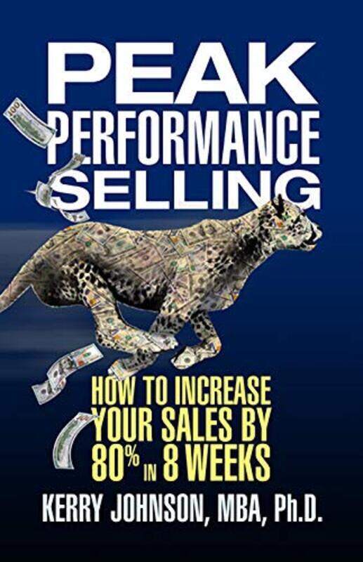 

Peak Performance Selling: How to Increase Your Sales by 80% in 8 Weeks, Paperback Book, By: Kerry Johnson