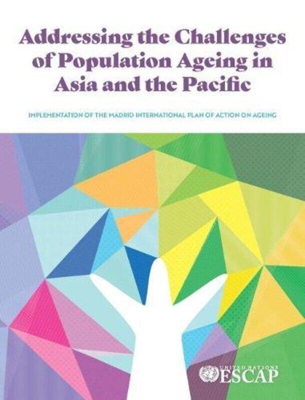 

Addressing the Challenges of Population Ageing in Asia and the Pacific by United Nations Publications-Paperback